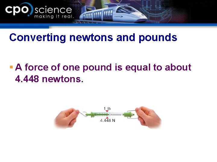 Converting newtons and pounds § A force of one pound is equal to about
