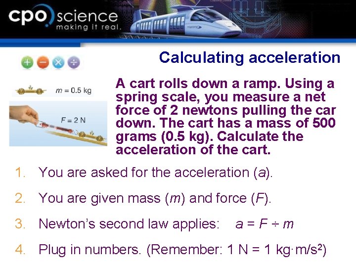 Calculating acceleration A cart rolls down a ramp. Using a spring scale, you measure