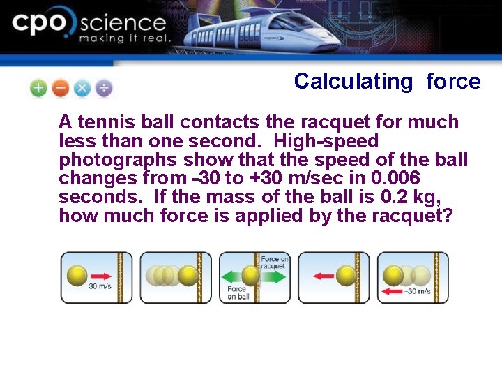 Calculating force A tennis ball contacts the racquet for much less than one second.