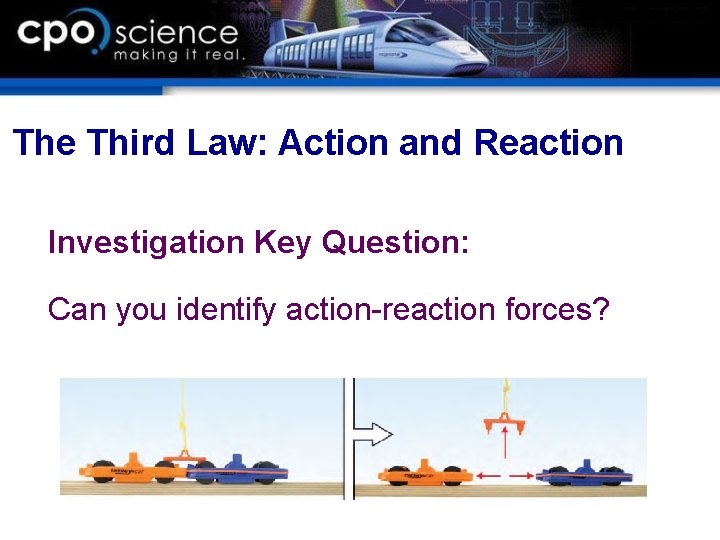 The Third Law: Action and Reaction Investigation Key Question: Can you identify action-reaction forces?