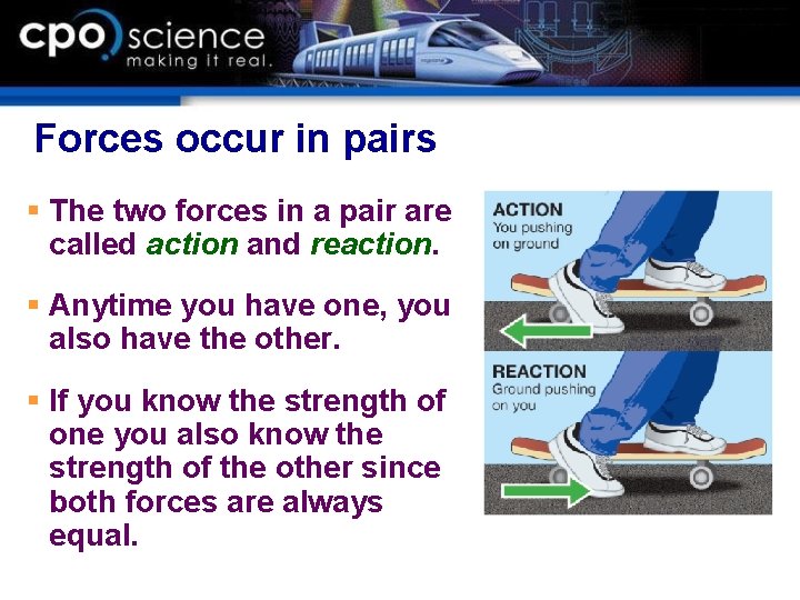 Forces occur in pairs § The two forces in a pair are called action