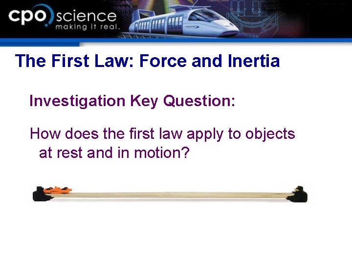The First Law: Force and Inertia Investigation Key Question: How does the first law