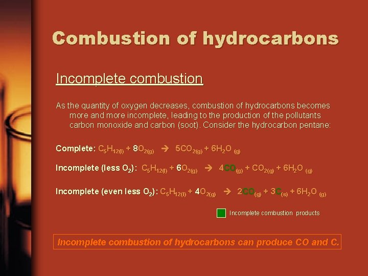 Combustion of hydrocarbons Incomplete combustion As the quantity of oxygen decreases, combustion of hydrocarbons