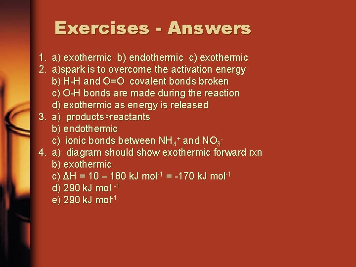 Exercises - Answers 1. a) exothermic b) endothermic c) exothermic 2. a)spark is to