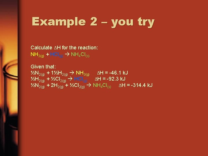 Example 2 – you try Calculate ΔH for the reaction: NH 3(g) + HCl(g)