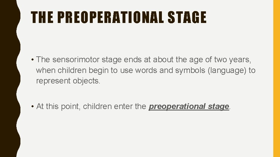 THE PREOPERATIONAL STAGE • The sensorimotor stage ends at about the age of two
