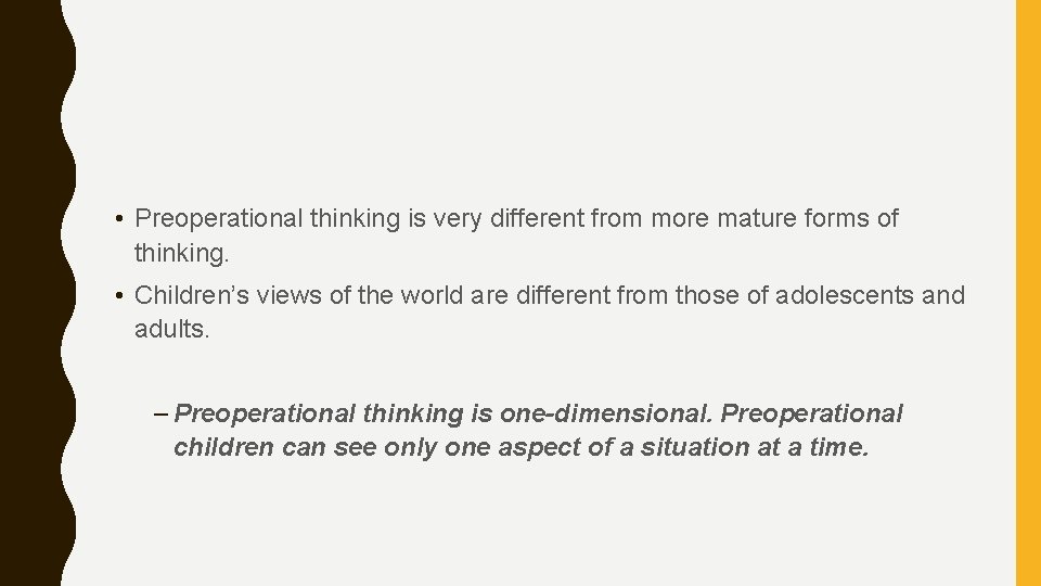  • Preoperational thinking is very different from more mature forms of thinking. •