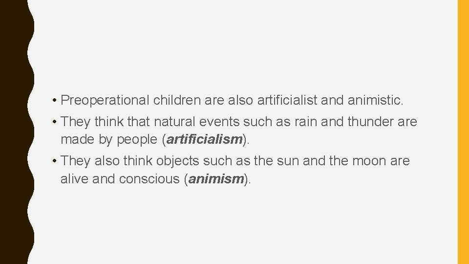  • Preoperational children are also artificialist and animistic. • They think that natural