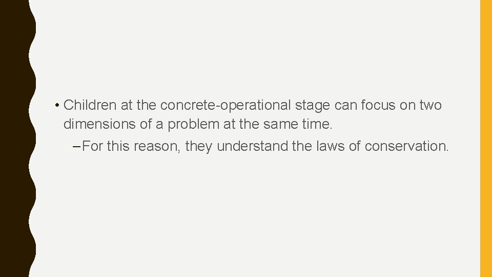  • Children at the concrete-operational stage can focus on two dimensions of a