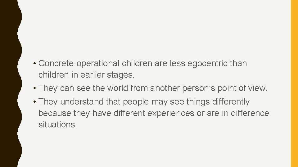  • Concrete-operational children are less egocentric than children in earlier stages. • They