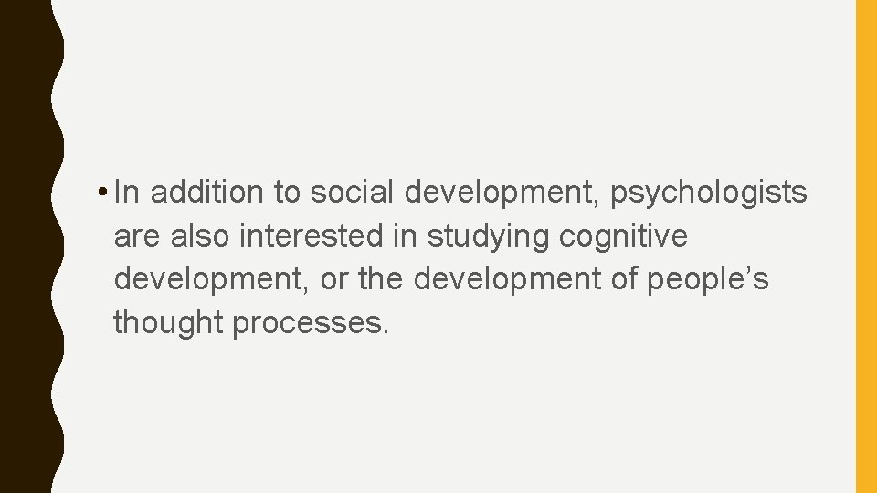  • In addition to social development, psychologists are also interested in studying cognitive