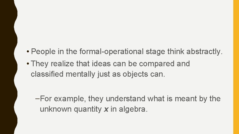  • People in the formal-operational stage think abstractly. • They realize that ideas