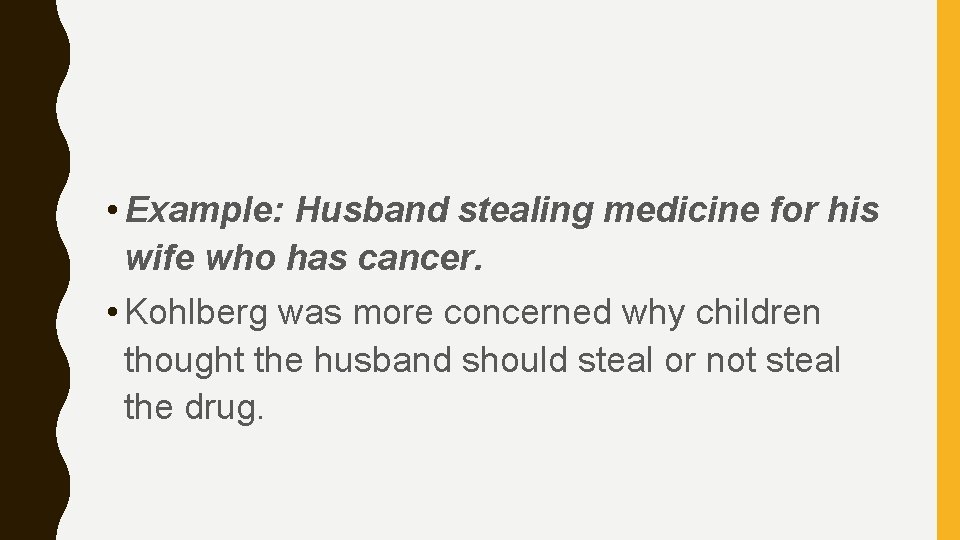  • Example: Husband stealing medicine for his wife who has cancer. • Kohlberg