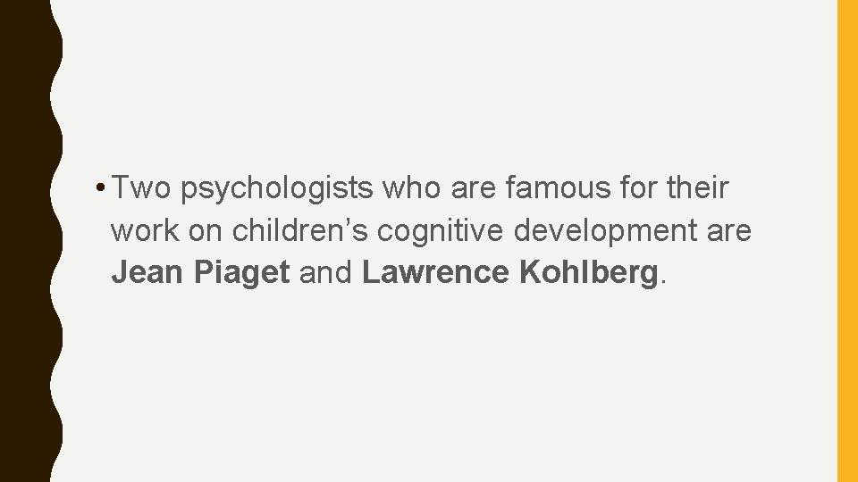  • Two psychologists who are famous for their work on children’s cognitive development