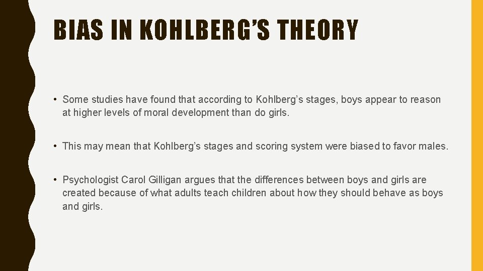 BIAS IN KOHLBERG’S THEORY • Some studies have found that according to Kohlberg’s stages,