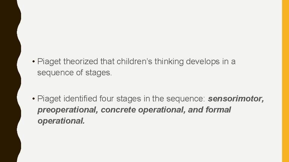  • Piaget theorized that children’s thinking develops in a sequence of stages. •