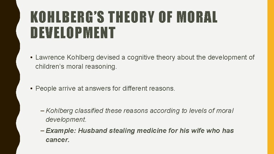 KOHLBERG’S THEORY OF MORAL DEVELOPMENT • Lawrence Kohlberg devised a cognitive theory about the
