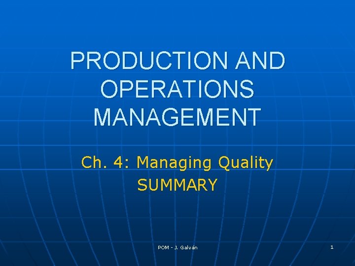 PRODUCTION AND OPERATIONS MANAGEMENT Ch. 4: Managing Quality SUMMARY POM - J. Galván 1