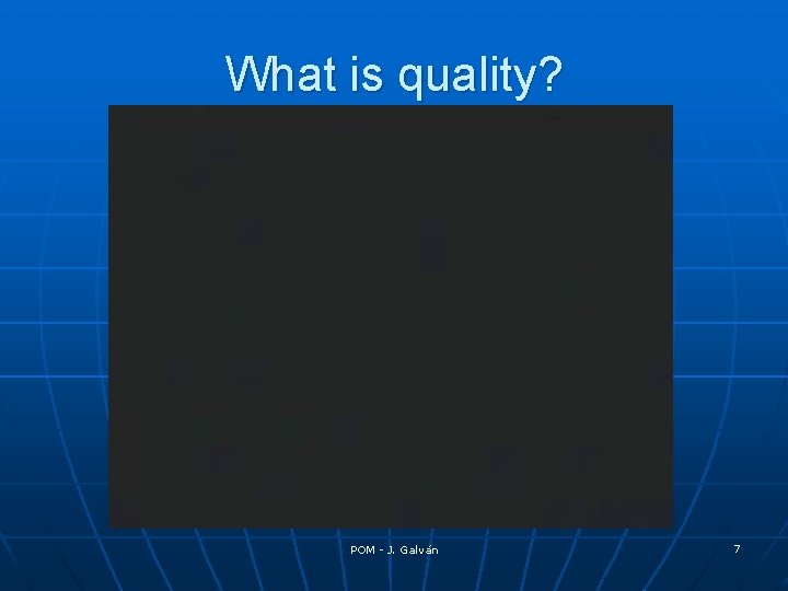What is quality? POM - J. Galván 7 