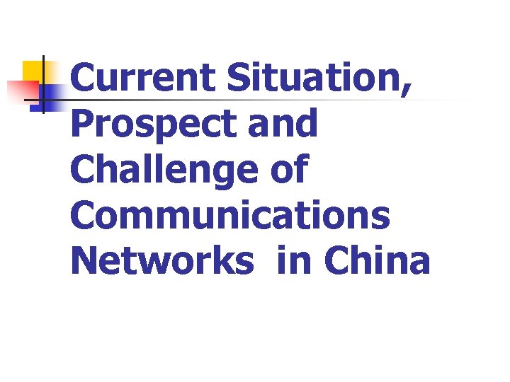 Current Situation, Prospect and Challenge of Communications Networks in China 