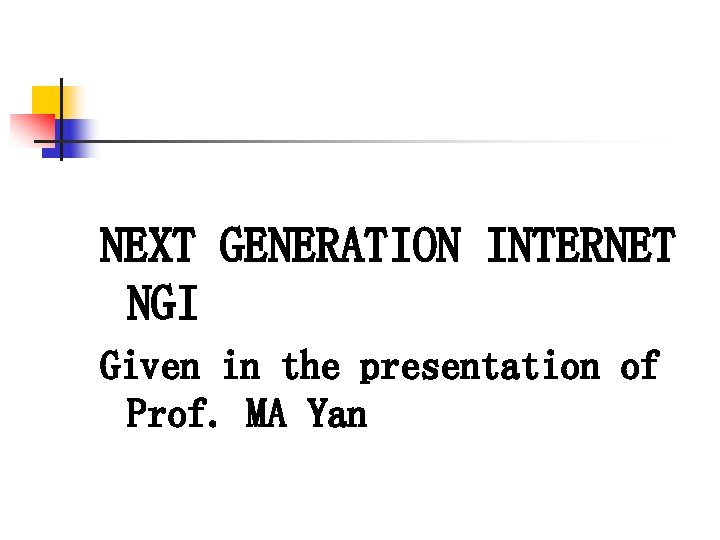 NEXT GENERATION INTERNET NGI Given in the presentation of Prof. MA Yan 