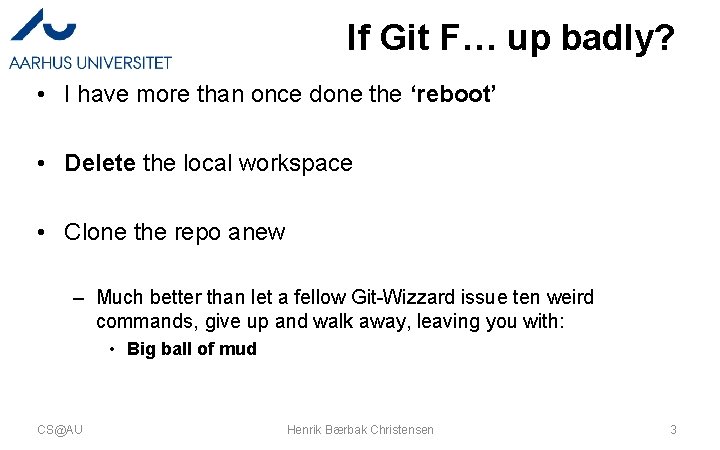 If Git F… up badly? • I have more than once done the ‘reboot’