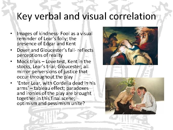 Key verbal and visual correlation • Images of kindness- Fool as a visual reminder