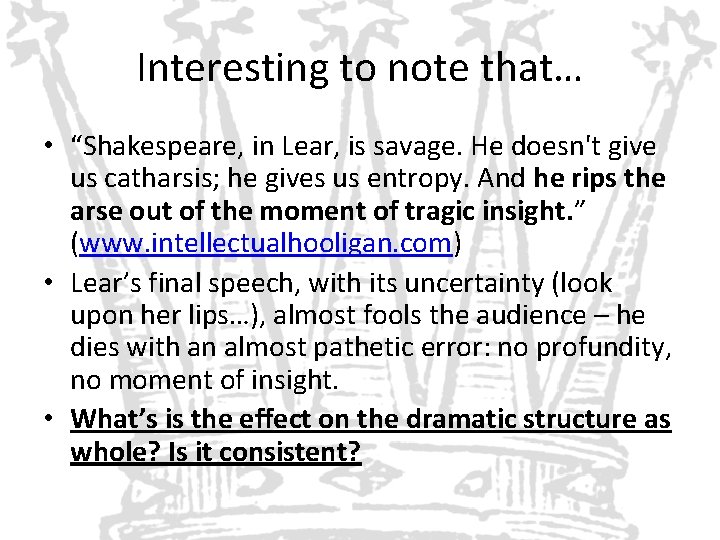 Interesting to note that… • “Shakespeare, in Lear, is savage. He doesn't give us