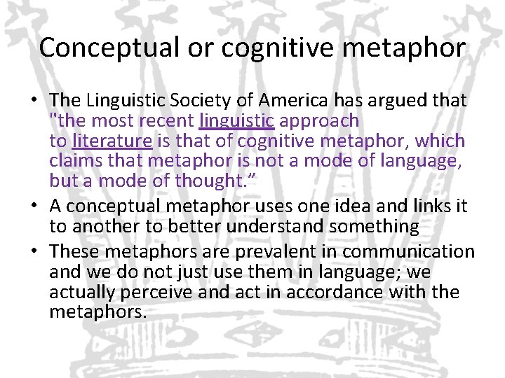 Conceptual or cognitive metaphor • The Linguistic Society of America has argued that "the