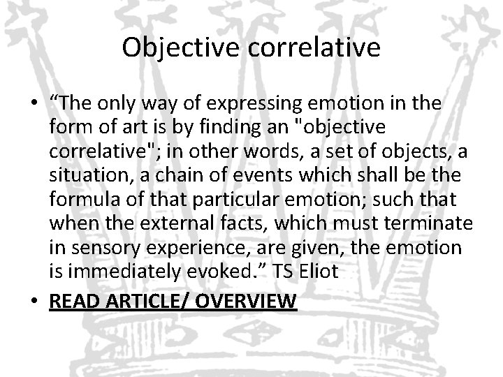Objective correlative • “The only way of expressing emotion in the form of art