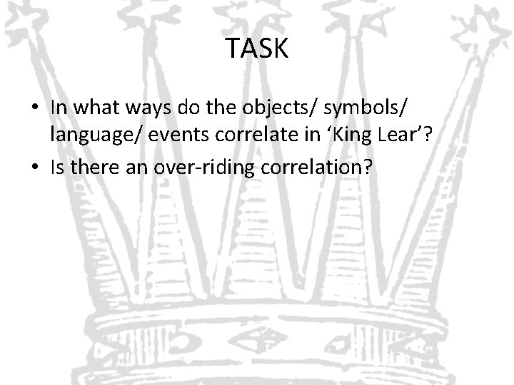 TASK • In what ways do the objects/ symbols/ language/ events correlate in ‘King