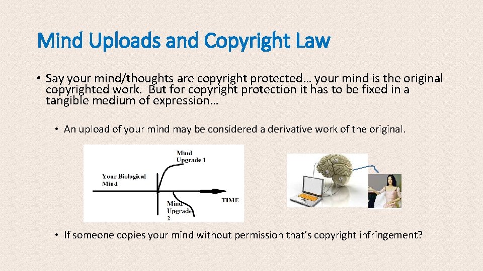 Mind Uploads and Copyright Law • Say your mind/thoughts are copyright protected… your mind