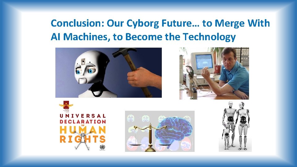 Conclusion: Our Cyborg Future… to Merge With AI Machines, to Become the Technology 