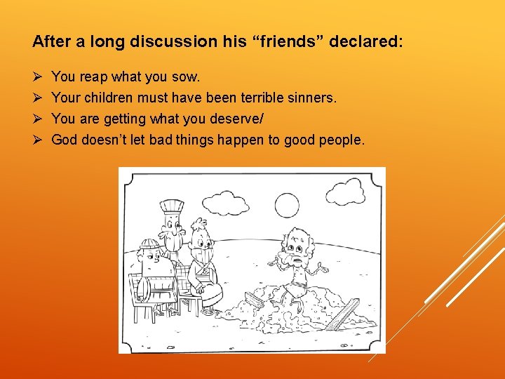 After a long discussion his “friends” declared: Ø Ø You reap what you sow.