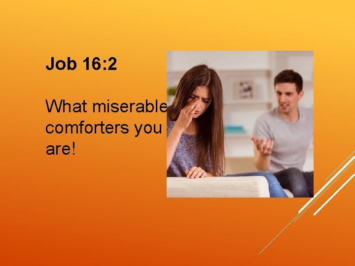 Job 16: 2 What miserable comforters you are! 