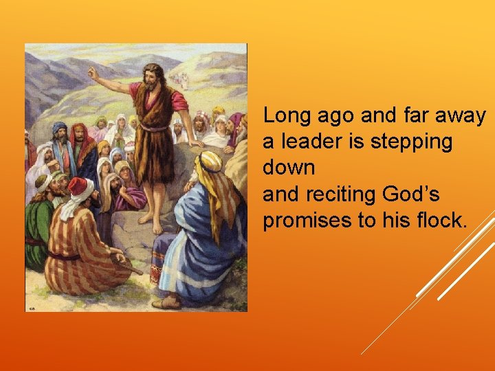 Long ago and far away a leader is stepping down and reciting God’s promises