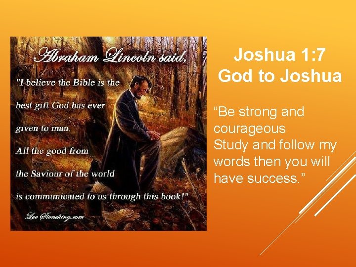 Joshua 1: 7 God to Joshua “Be strong and courageous Study and follow my