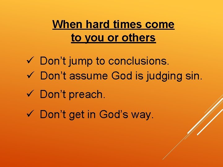 When hard times come to you or others ü Don’t jump to conclusions. ü