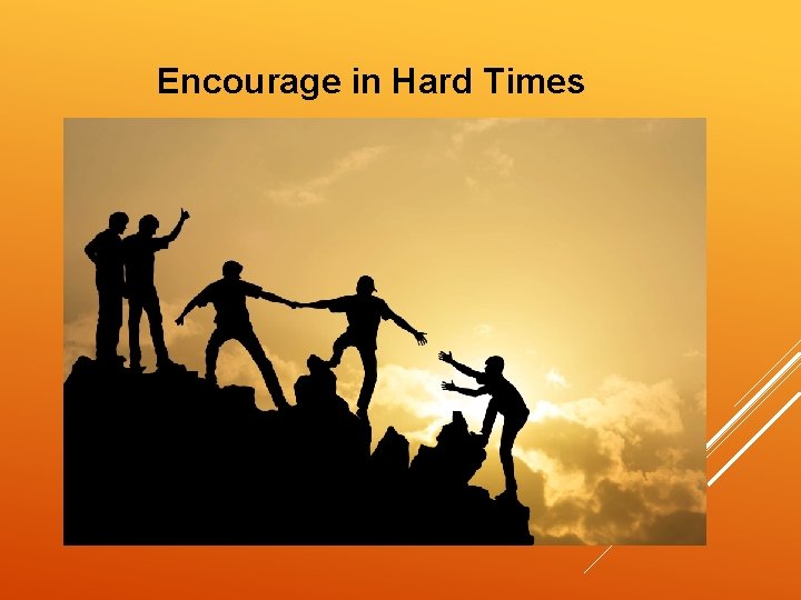 Encourage in Hard Times 