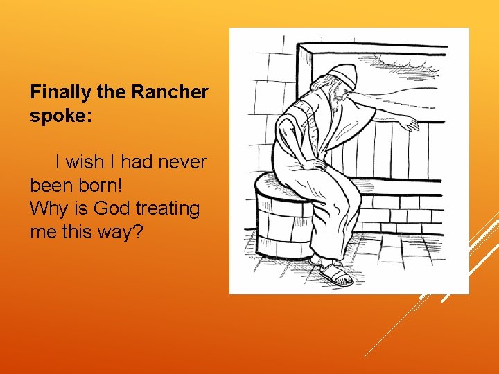 Finally the Rancher spoke: I wish I had never been born! Why is God