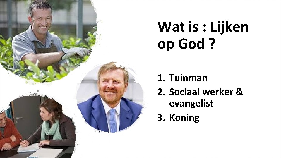 Wat is : Lijken op God ? 1. Tuinman 2. Sociaal werker & evangelist
