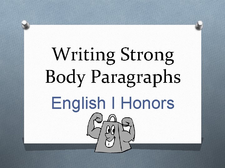 Writing Strong Body Paragraphs English I Honors 