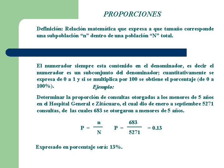 PROPORCIONES Definición: Relación matemática que expresa a que tamaño corresponde una subpoblación “n” dentro