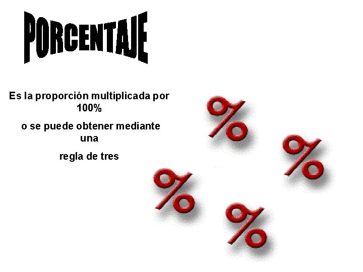 Es la proporción multiplicada por 100% o se puede obtener mediante una regla de