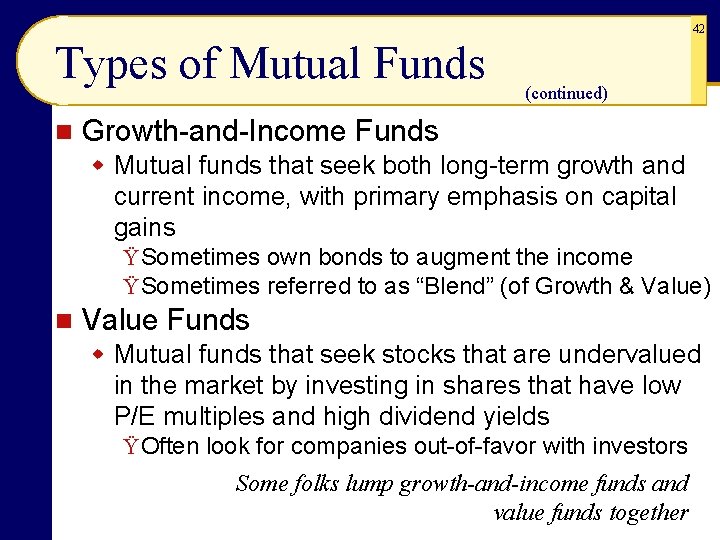 42 Types of Mutual Funds n (continued) Growth-and-Income Funds w Mutual funds that seek 42 Types of Mutual Funds n (continued) Growth-and-Income Funds w Mutual funds that seek