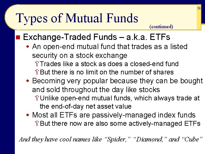 56 Types of Mutual Funds n (continued) Exchange-Traded Funds – a. k. a. ETFs 56 Types of Mutual Funds n (continued) Exchange-Traded Funds – a. k. a. ETFs
