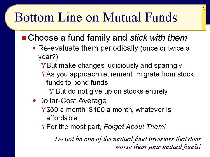 Bottom Line on Mutual Funds n Choose a fund family and stick with them Bottom Line on Mutual Funds n Choose a fund family and stick with them