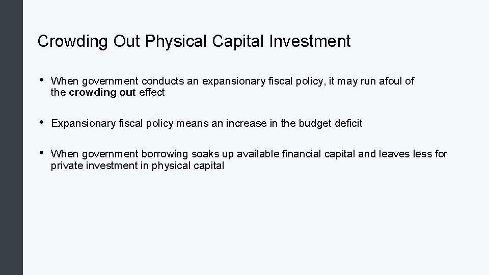 Crowding Out Physical Capital Investment • When government conducts an expansionary fiscal policy, it