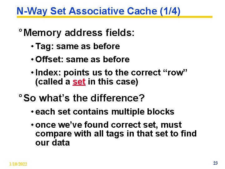 N-Way Set Associative Cache (1/4) ° Memory address fields: • Tag: same as before