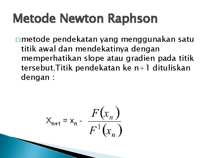 Metode Newton Raphson � metode pendekatan yang menggunakan satu titik awal dan mendekatinya dengan